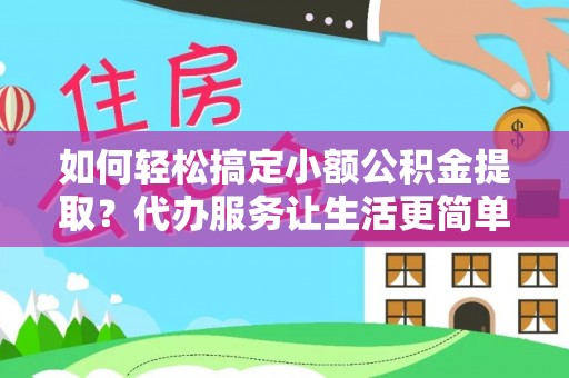台南如何轻松搞定小额公积金提取？代办服务让生活更简单