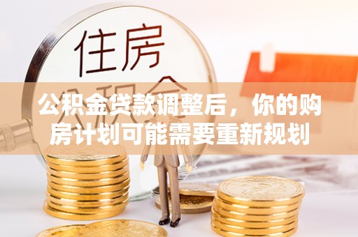 台南公积金贷款调整后，你的购房计划可能需要重新规划