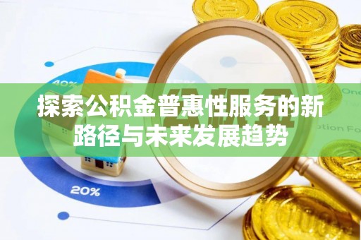 台南探索公积金普惠性服务的新路径与未来发展趋势
