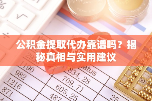 台南公积金提取代办靠谱吗？揭秘真相与实用建议
