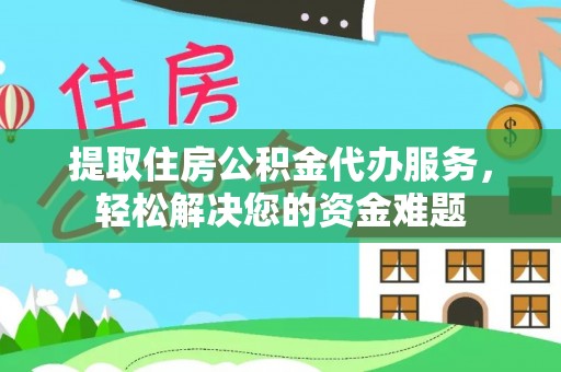 台南提取住房公积金代办服务，轻松解决您的资金难题