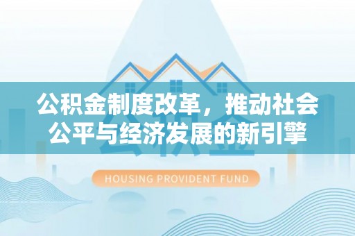 台南公积金制度改革，推动社会公平与经济发展的新引擎