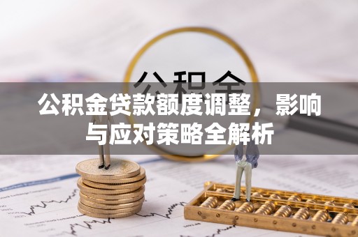 台南公积金贷款额度调整，影响与应对策略全解析