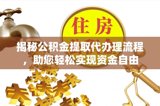 台南揭秘公积金提取代办理流程，助您轻松实现资金自由