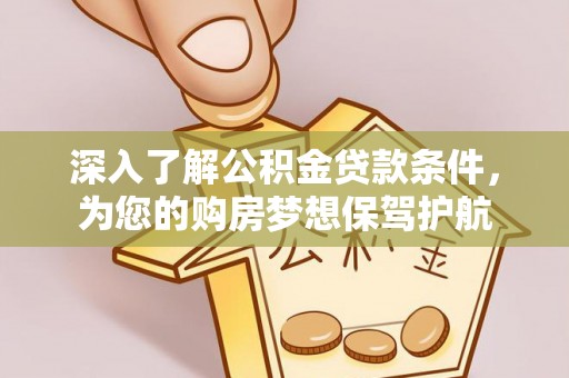 台南深入了解公积金贷款条件，为您的购房梦想保驾护航
