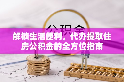 台南解锁生活便利，代办提取住房公积金的全方位指南
