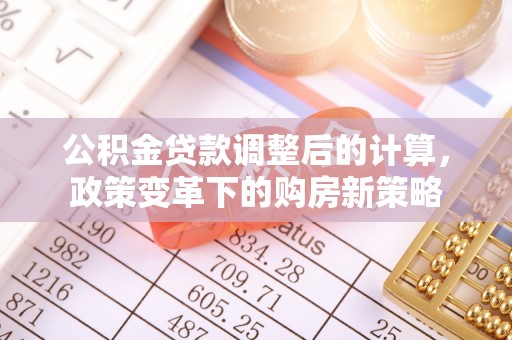 台南公积金贷款调整后的计算，政策变革下的购房新策略