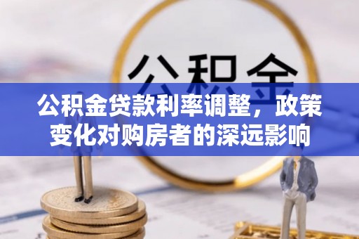 台南公积金贷款利率调整，政策变化对购房者的深远影响