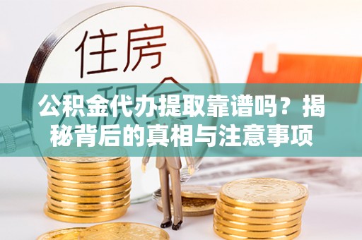 台南公积金代办提取靠谱吗？揭秘背后的真相与注意事项
