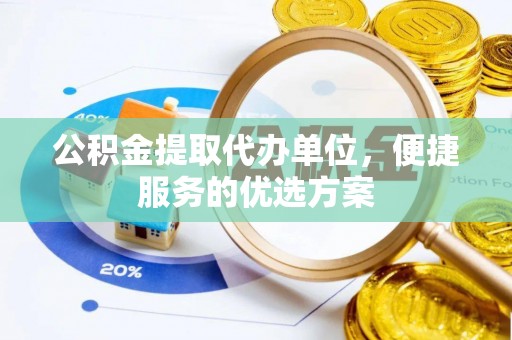 台南公积金提取代办单位，便捷服务的优选方案