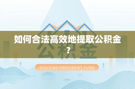 台南如何合法高效地提取公积金？