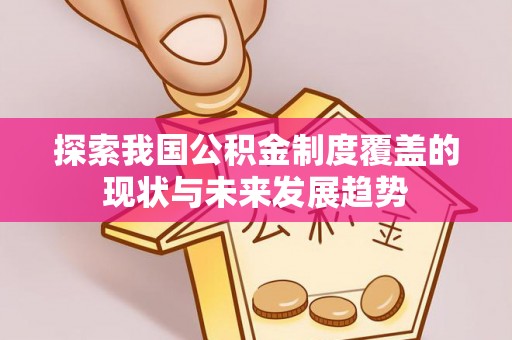 台南探索我国公积金制度覆盖的现状与未来发展趋势