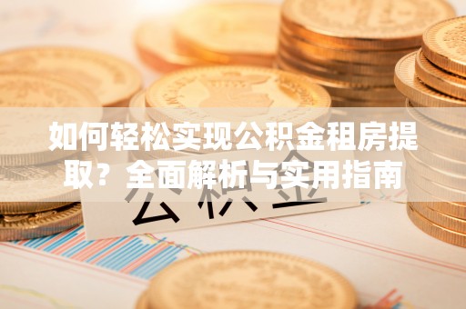 台南如何轻松实现公积金租房提取？全面解析与实用指南