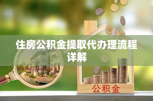 台南住房公积金提取代办理流程详解