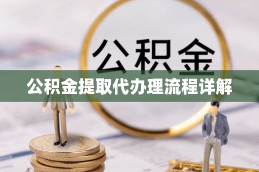 台南公积金提取代办理流程详解