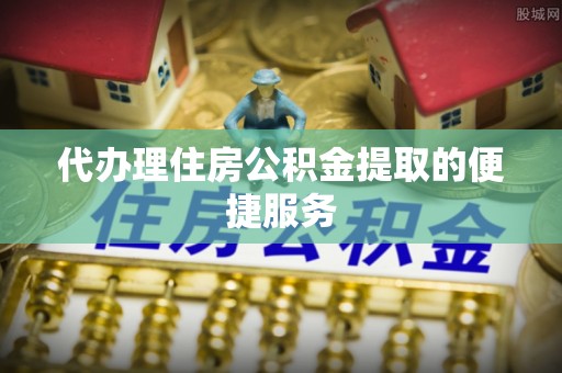 台南代办理住房公积金提取的便捷服务