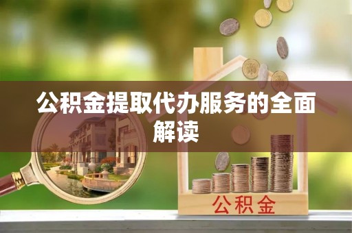台南公积金提取代办服务的全面解读
