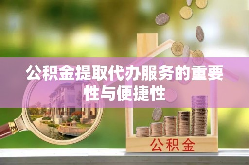 台南公积金提取代办服务的重要性与便捷性