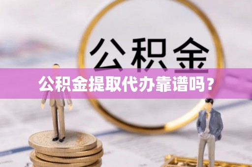 台南公积金提取代办靠谱吗？