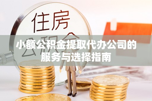台南小额公积金提取代办公司的服务与选择指南