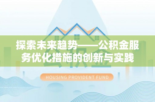 台南探索未来趋势——公积金服务优化措施的创新与实践