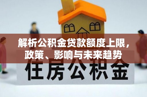 台南解析公积金贷款额度上限，政策、影响与未来趋势