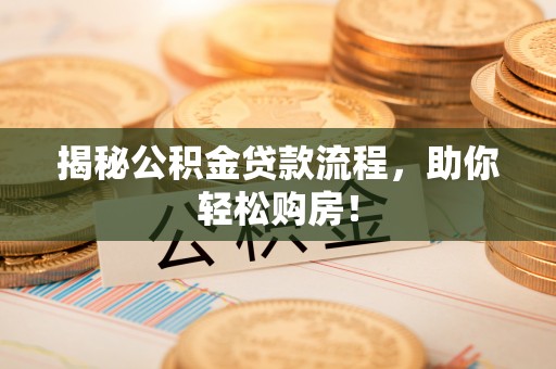 台南揭秘公积金贷款流程，助你轻松购房！
