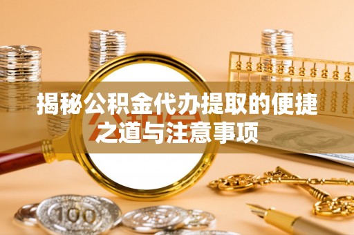 台南揭秘公积金代办提取的便捷之道与注意事项