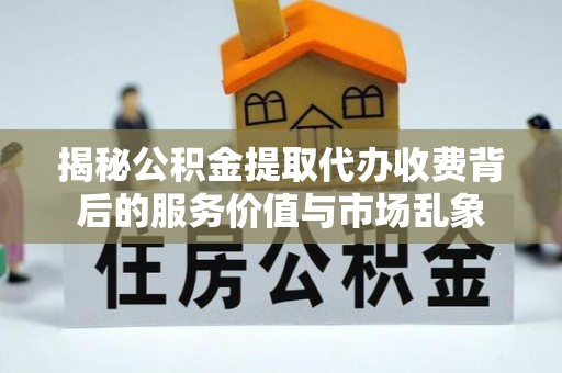 台南揭秘公积金提取代办收费背后的服务价值与市场乱象