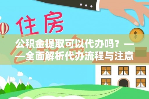 台南公积金提取可以代办吗？——全面解析代办流程与注意事项